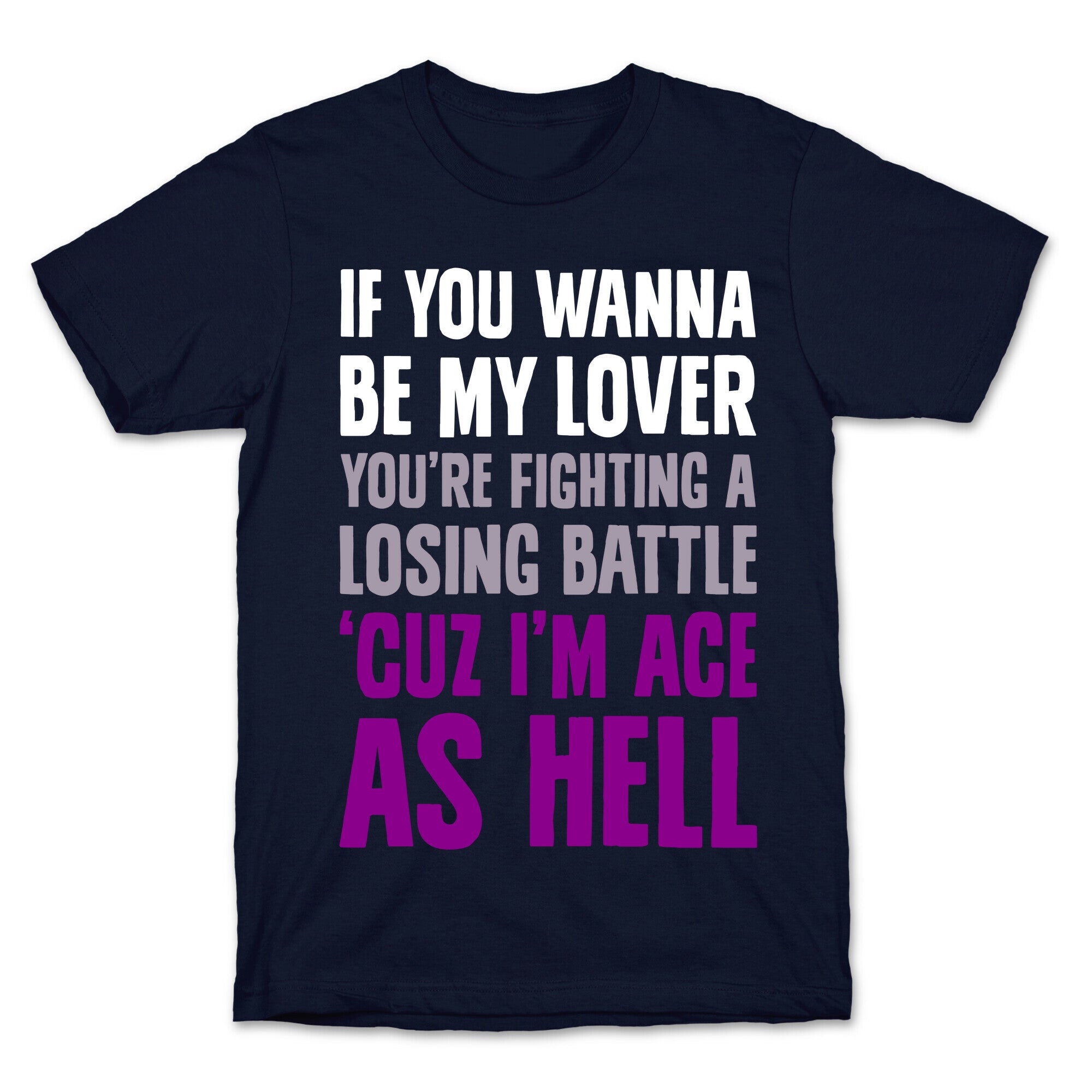 If You Wanna Be My Lover, You're Fighting A Losing Battle 'Cuz I'm Ace As Hell T-Shirt